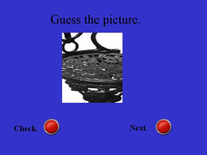 Guess the picture. Check. Next. 