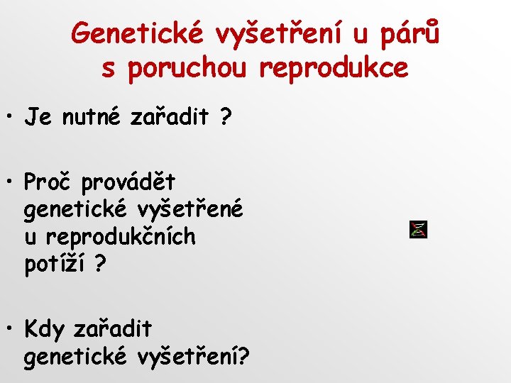 Genetické vyšetření u párů s poruchou reprodukce • Je nutné zařadit ? • Proč
