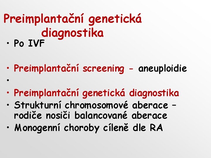 Preimplantační genetická diagnostika • Po IVF • Preimplantační screening - aneuploidie • • Preimplantační