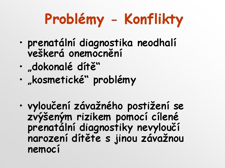 Problémy - Konflikty • prenatální diagnostika neodhalí veškerá onemocnění • „dokonalé dítě“ • „kosmetické“