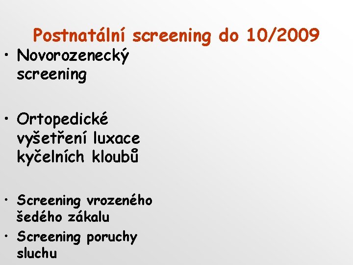 Postnatální screening do 10/2009 • Novorozenecký screening • Ortopedické vyšetření luxace kyčelních kloubů •