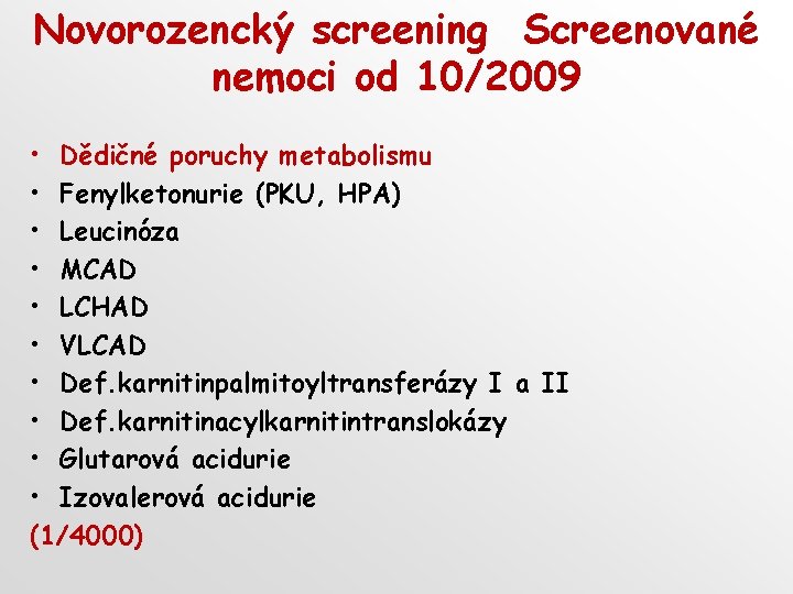 Novorozencký screening Screenované nemoci od 10/2009 • Dědičné poruchy metabolismu • Fenylketonurie (PKU, HPA)