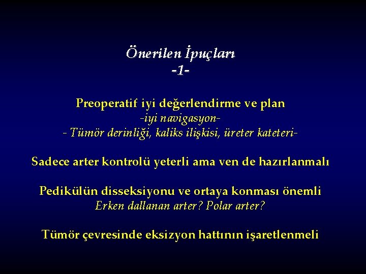 Önerilen İpuçları -1 Preoperatif iyi değerlendirme ve plan -iyi navigasyon- Tümör derinliği, kaliks ilişkisi,