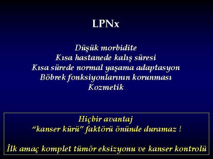 LPNx Düşük morbidite Kısa hastanede kalış süresi Kısa sürede normal yaşama adaptasyon Böbrek fonksiyonlarının