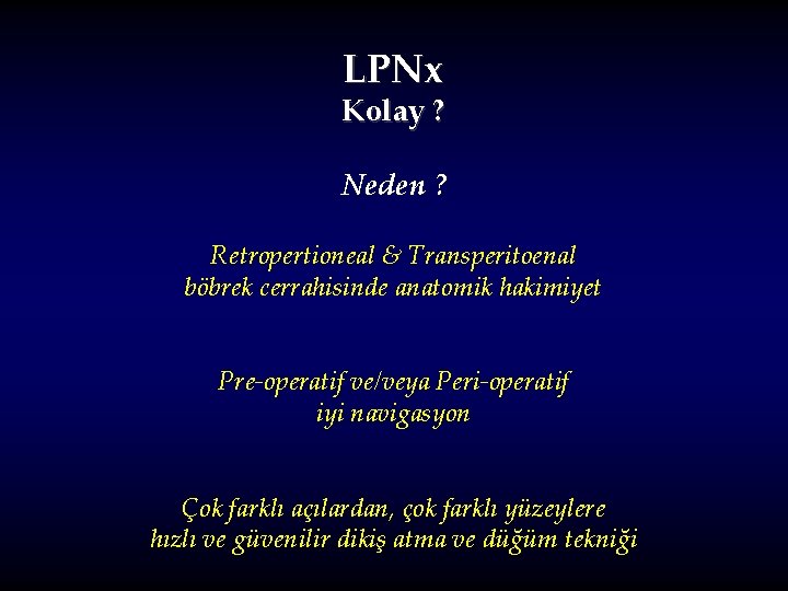 LPNx Kolay ? Neden ? Retropertioneal & Transperitoenal böbrek cerrahisinde anatomik hakimiyet Pre-operatif ve/veya