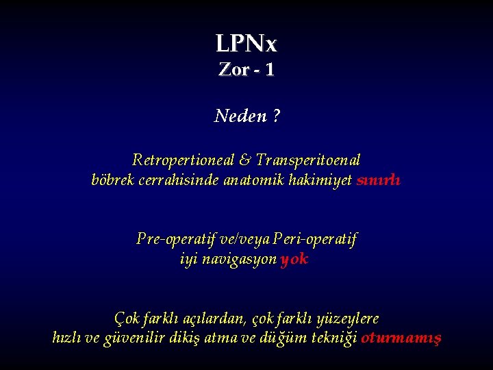 LPNx Zor - 1 Neden ? Retropertioneal & Transperitoenal böbrek cerrahisinde anatomik hakimiyet sınırlı