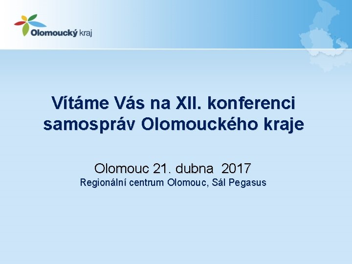 Vítáme Vás na XII. konferenci samospráv Olomouckého kraje Olomouc 21. dubna 2017 Regionální centrum