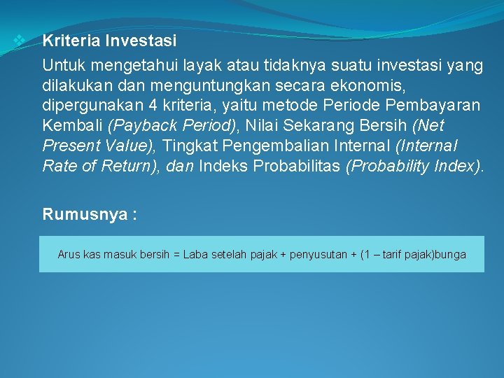 v Kriteria Investasi Untuk mengetahui layak atau tidaknya suatu investasi yang dilakukan dan menguntungkan