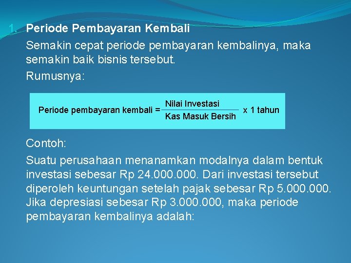 1. Periode Pembayaran Kembali Semakin cepat periode pembayaran kembalinya, maka semakin baik bisnis tersebut.