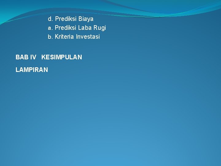 d. Prediksi Biaya a. Prediksi Laba Rugi b. Kriteria Investasi BAB IV KESIMPULAN LAMPIRAN