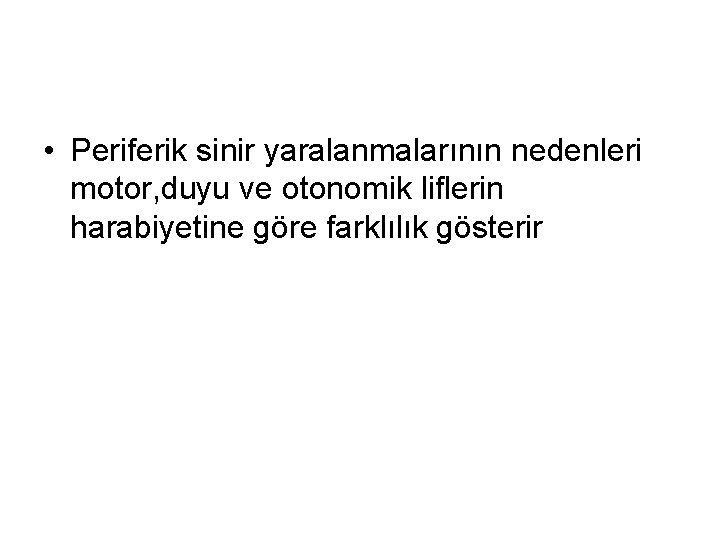  • Periferik sinir yaralanmalarının nedenleri motor, duyu ve otonomik liflerin harabiyetine göre farklılık