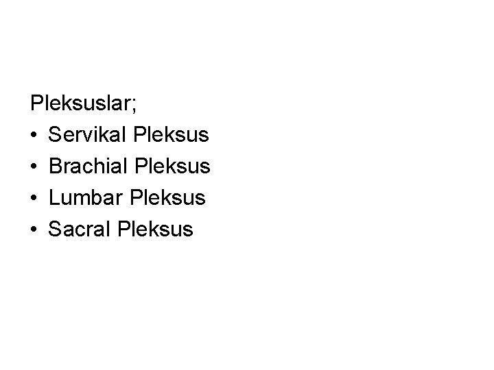 Pleksuslar; • Servikal Pleksus • Brachial Pleksus • Lumbar Pleksus • Sacral Pleksus 