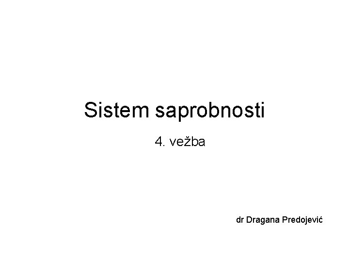 Sistem saprobnosti 4. vežba dr Dragana Predojević 