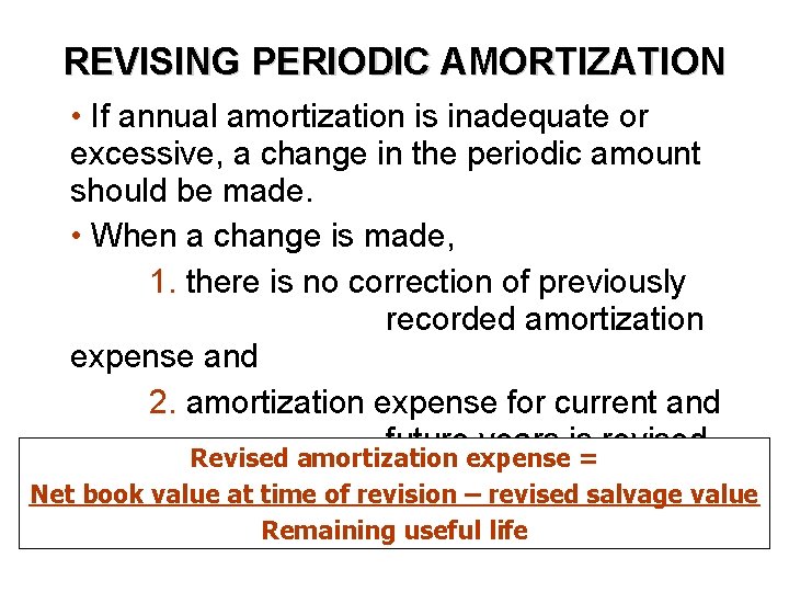 REVISING PERIODIC AMORTIZATION • If annual amortization is inadequate or excessive, a change in REVISING PERIODIC AMORTIZATION • If annual amortization is inadequate or excessive, a change in