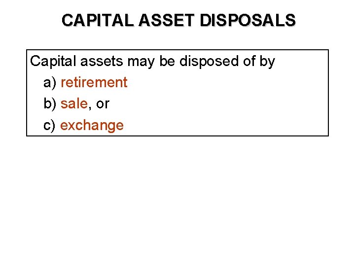 CAPITAL ASSET DISPOSALS Capital assets may be disposed of by a) retirement b) sale, CAPITAL ASSET DISPOSALS Capital assets may be disposed of by a) retirement b) sale,