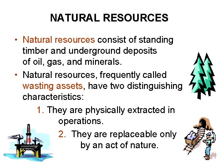 NATURAL RESOURCES • Natural resources consist of standing timber and underground deposits of oil, NATURAL RESOURCES • Natural resources consist of standing timber and underground deposits of oil,