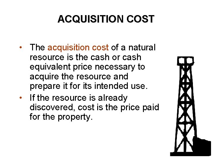 ACQUISITION COST • The acquisition cost of a natural resource is the cash or ACQUISITION COST • The acquisition cost of a natural resource is the cash or