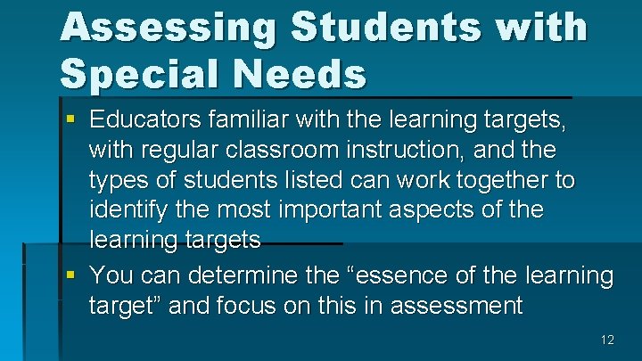 Assessing Students with Special Needs § Educators familiar with the learning targets, with regular