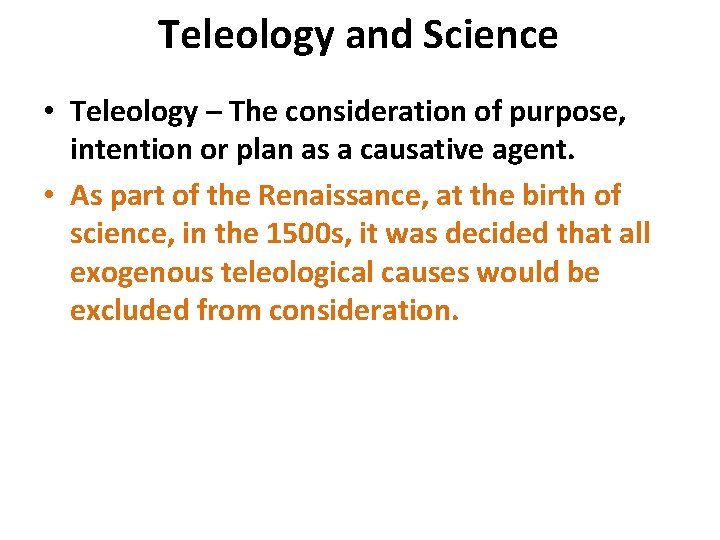 Teleology and Science • Teleology – The consideration of purpose, intention or plan as