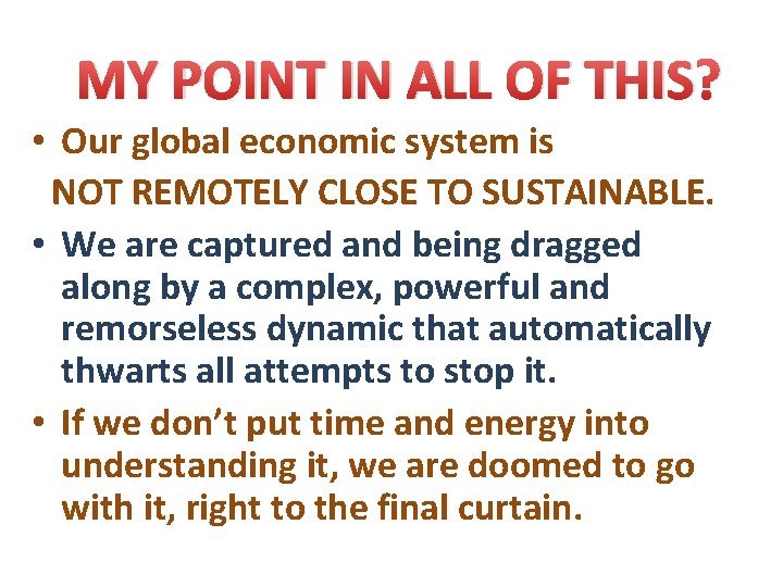 MY POINT IN ALL OF THIS? • Our global economic system is NOT REMOTELY