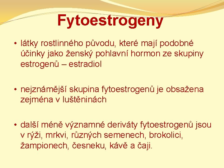Fytoestrogeny • látky rostlinného původu, které mají podobné účinky jako ženský pohlavní hormon ze