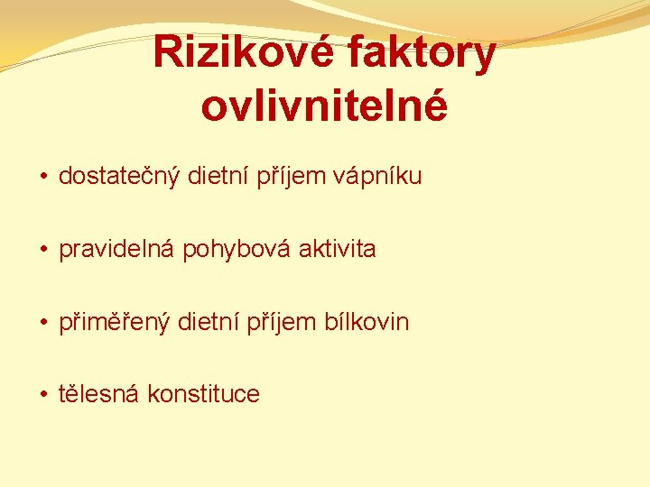 Rizikové faktory ovlivnitelné • dostatečný dietní příjem vápníku • pravidelná pohybová aktivita • přiměřený