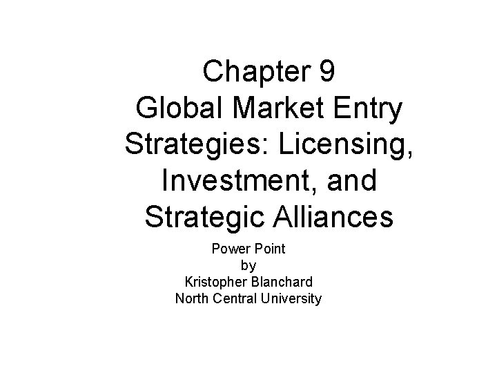Chapter 9 Global Market Entry Strategies: Licensing, Investment, and Strategic Alliances Power Point by