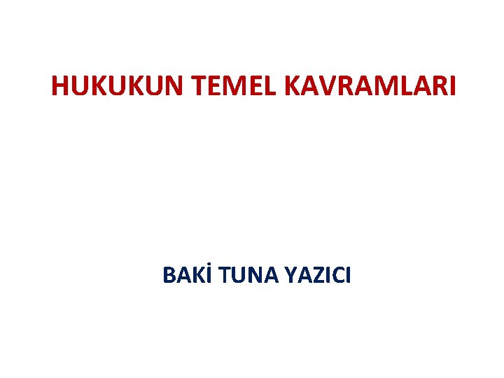 HUKUKUN TEMEL KAVRAMLARI BAKİ TUNA YAZICI 