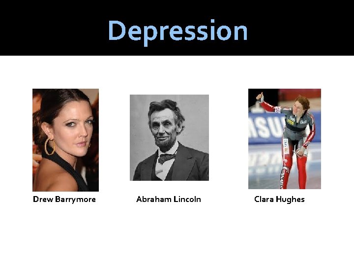 Depression Drew Barrymore Abraham Lincoln Clara Hughes 