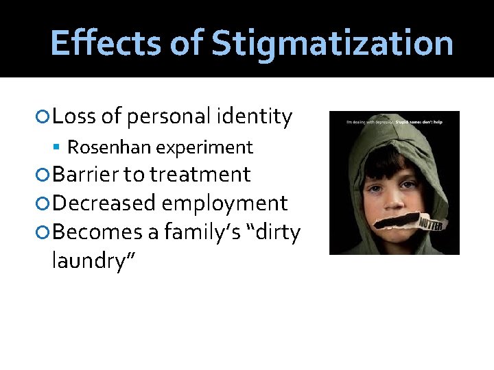 Effects of Stigmatization Loss of personal identity Rosenhan experiment Barrier to treatment Decreased employment