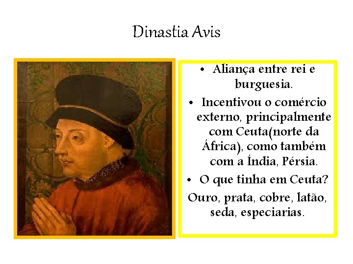 Dinastia Avis • Aliança entre rei e burguesia. • Incentivou o comércio externo, principalmente