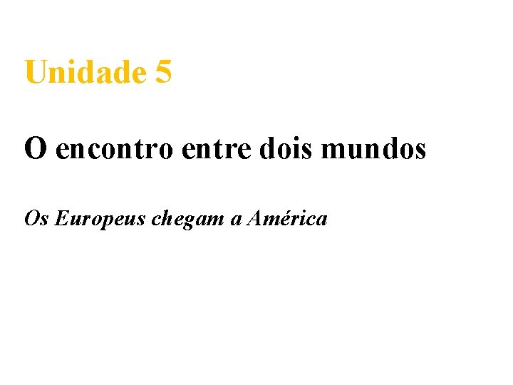 Unidade 5 O encontro entre dois mundos Os Europeus chegam a América 