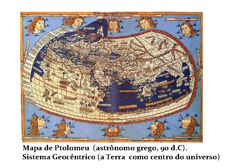 Mapa de Ptolomeu (astrônomo grego, 90 d. C). Sistema Geocêntrico (a Terra como centro