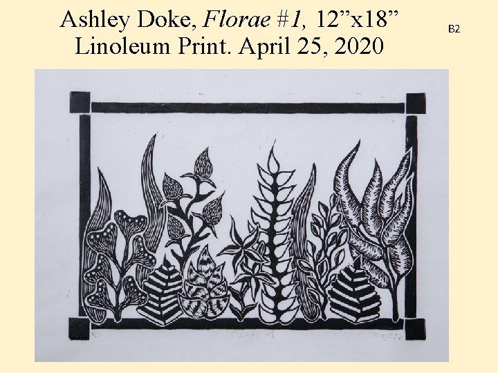 Ashley Doke, Florae #1, 12”x 18” Linoleum Print. April 25, 2020 B 2 