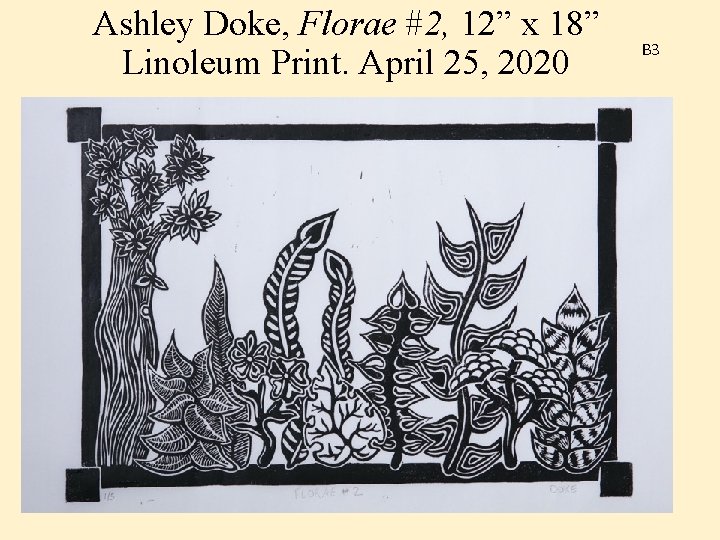 Ashley Doke, Florae #2, 12” x 18” Linoleum Print. April 25, 2020 B 3