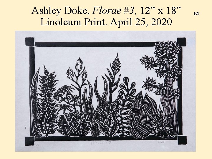 Ashley Doke, Florae #3, 12” x 18” Linoleum Print. April 25, 2020 B 4