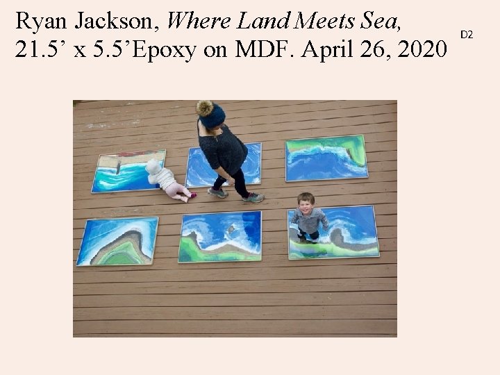 Ryan Jackson, Where Land Meets Sea, 21. 5’ x 5. 5’Epoxy on MDF. April