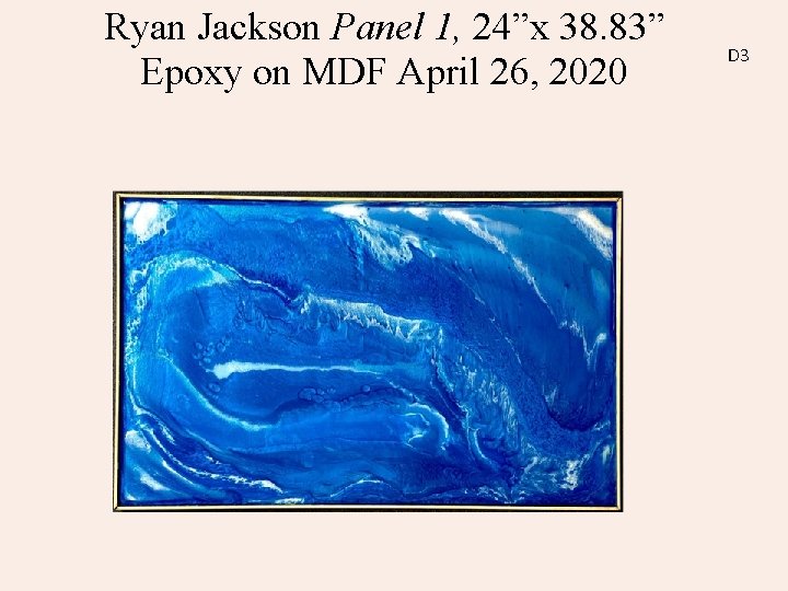 Ryan Jackson Panel 1, 24”x 38. 83” Epoxy on MDF April 26, 2020 D