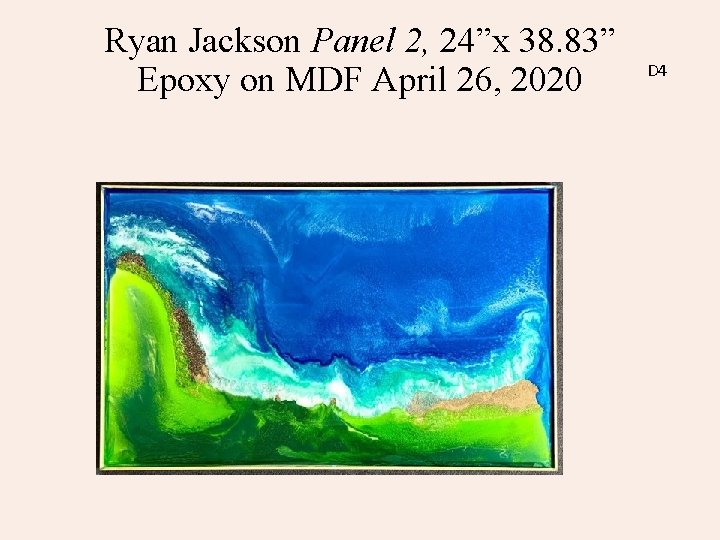 Ryan Jackson Panel 2, 24”x 38. 83” Epoxy on MDF April 26, 2020 D