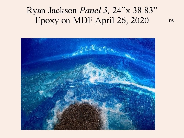 Ryan Jackson Panel 3, 24”x 38. 83” Epoxy on MDF April 26, 2020 D