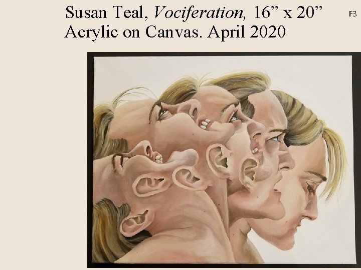 Susan Teal, Vociferation, 16” x 20” Acrylic on Canvas. April 2020 F 3 
