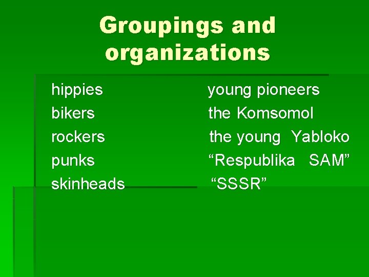Groupings and organizations hippies bikers rockers punks skinheads young pioneers the Komsomol the young