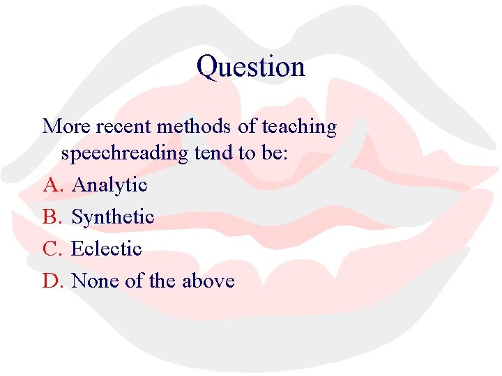 Question More recent methods of teaching speechreading tend to be: A. Analytic B. Synthetic