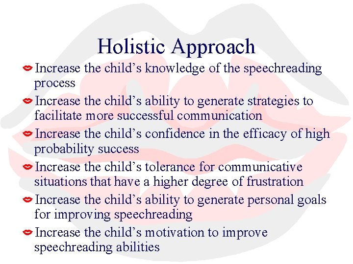 Holistic Approach Increase the child’s knowledge of the speechreading process Increase the child’s ability