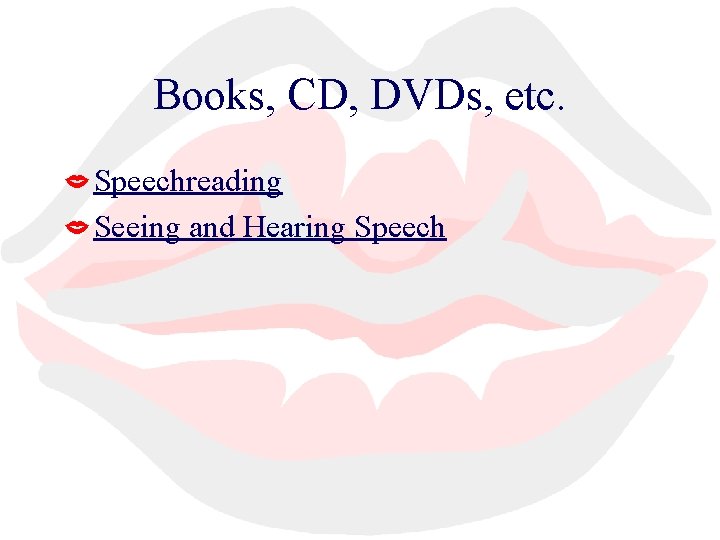 Books, CD, DVDs, etc. Speechreading Seeing and Hearing Speech 