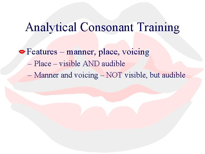 Analytical Consonant Training Features – manner, place, voicing – Place – visible AND audible