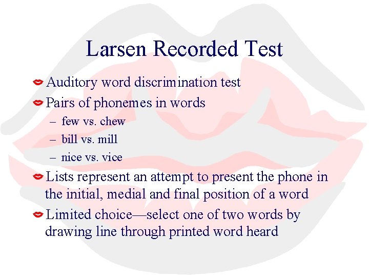 Larsen Recorded Test Auditory word discrimination test Pairs of phonemes in words – few
