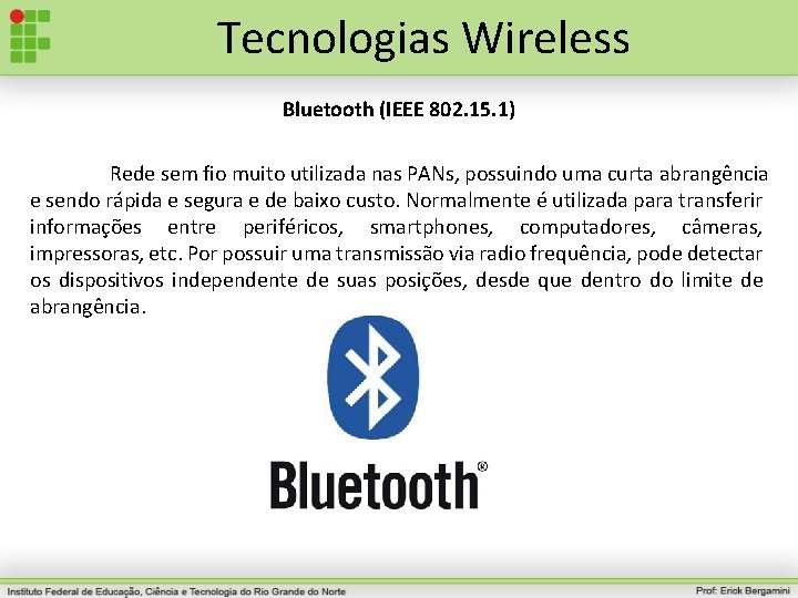 Tecnologias Wireless Bluetooth (IEEE 802. 15. 1) Rede sem fio muito utilizada nas PANs,