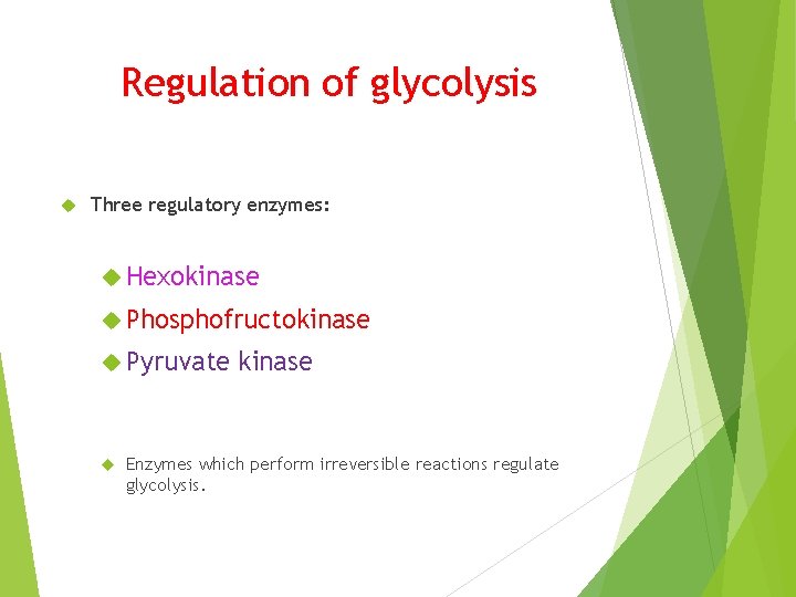 Regulation of glycolysis Three regulatory enzymes: Hexokinase Phosphofructokinase Pyruvate kinase Enzymes which perform irreversible