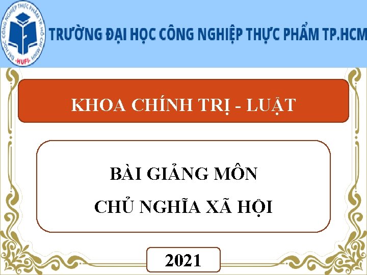 KHOA CHÍNH TRỊ - LUẬT BÀI GIẢNG MÔN CHỦ NGHĨA XÃ HỘI 2021 